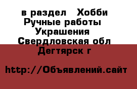  в раздел : Хобби. Ручные работы » Украшения . Свердловская обл.,Дегтярск г.